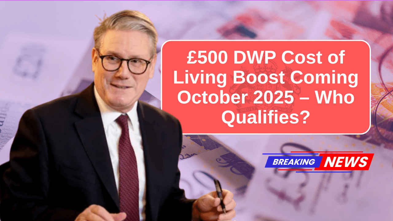 £500 DWP Cost of Living Boost Coming October 2025 – Who Qualifies?