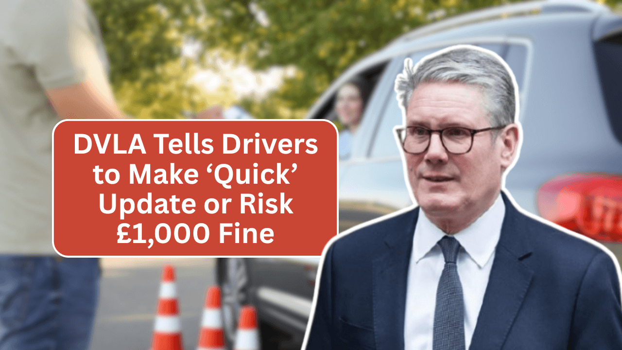 DVLA Tells Drivers to Make ‘Quick’ Update or Risk £1,000 Fine