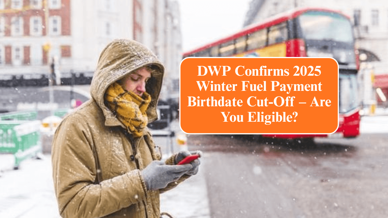 DWP Confirms 2025 Winter Fuel Payment Birthdate Cut-Off – Are You Eligible?