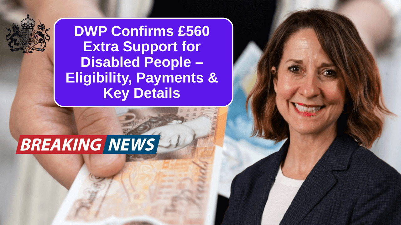 DWP Confirms £560 Extra Support for Disabled People – Eligibility, Payments & Key Details