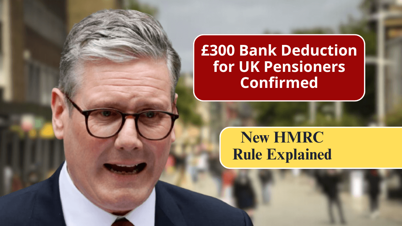 £300 Bank Deduction for UK Pensioners Confirmed, New HMRC Rule Explained