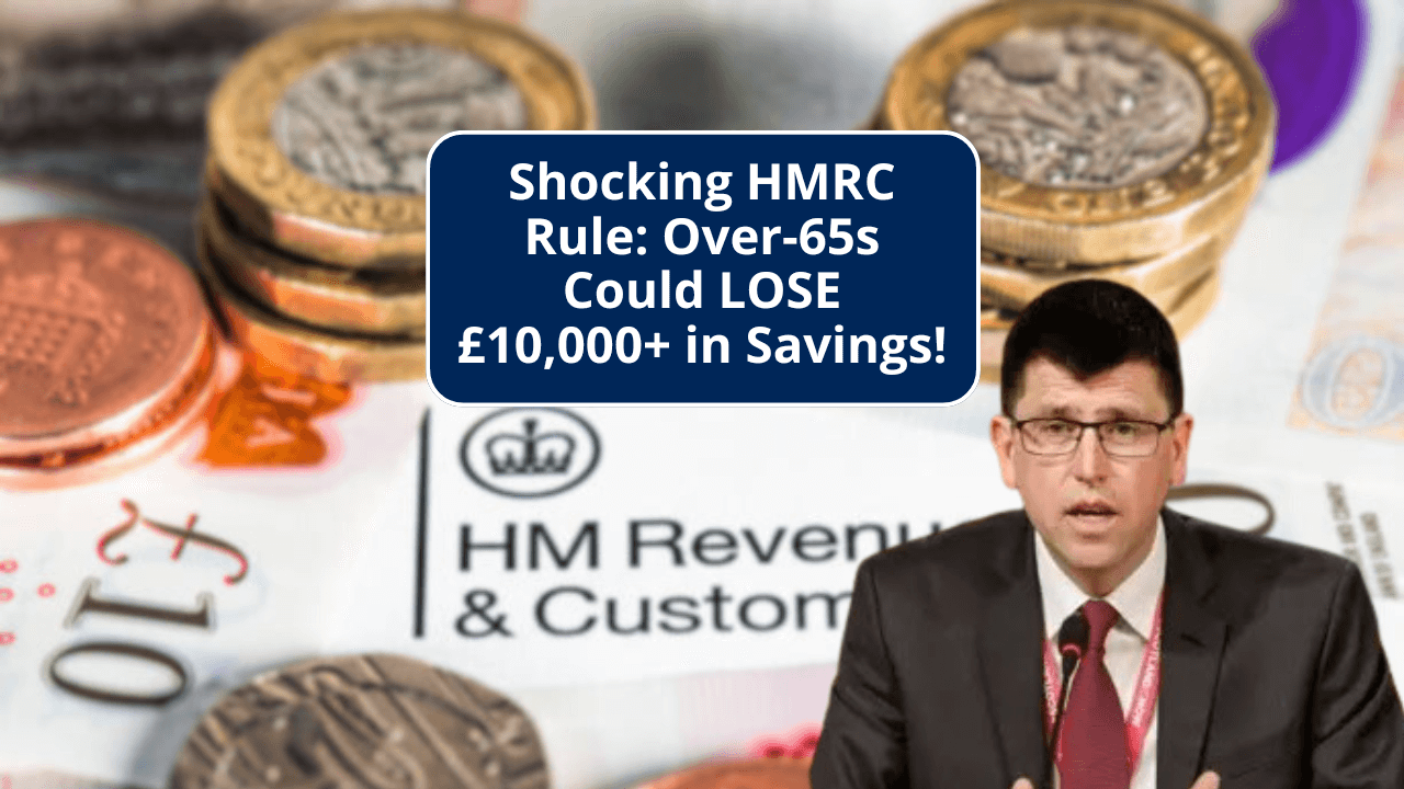 Shocking HMRC Rule: Over-65s Could LOSE £10,000+ in Savings!