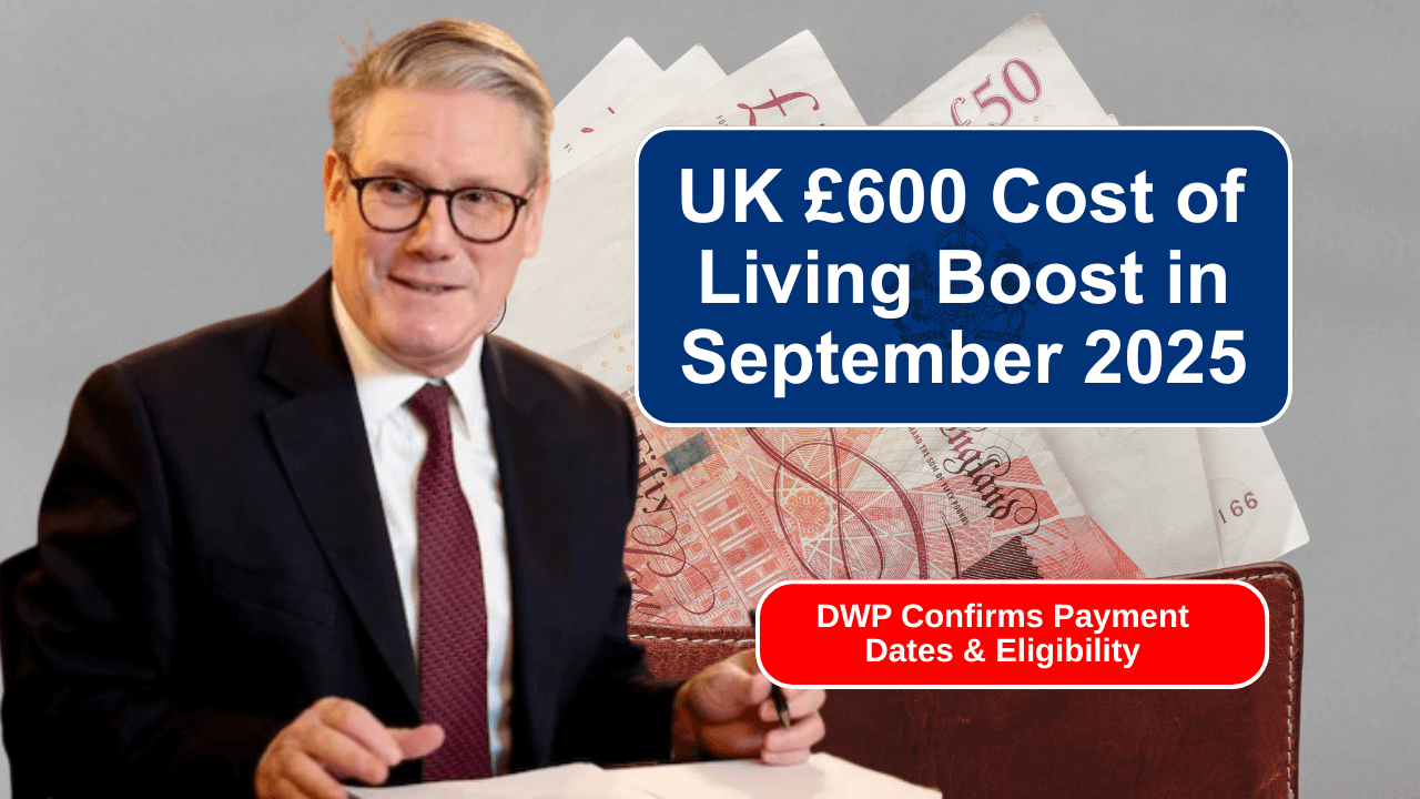 UK £600 Cost of Living Boost in September 2025 – DWP Confirms Payment Dates & Eligibility