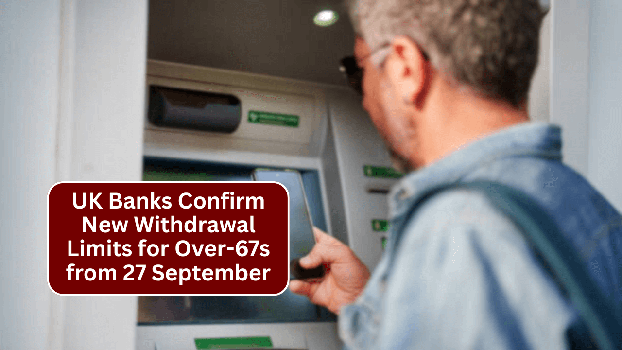 UK Banks Confirm New Withdrawal Limits for Over-67s from 27 September