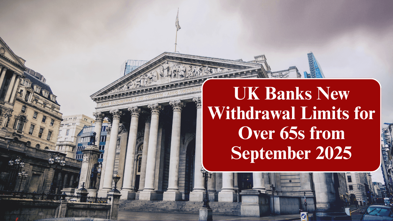 UK Banks New Withdrawal Limits for Over 65s from 29 September 2025