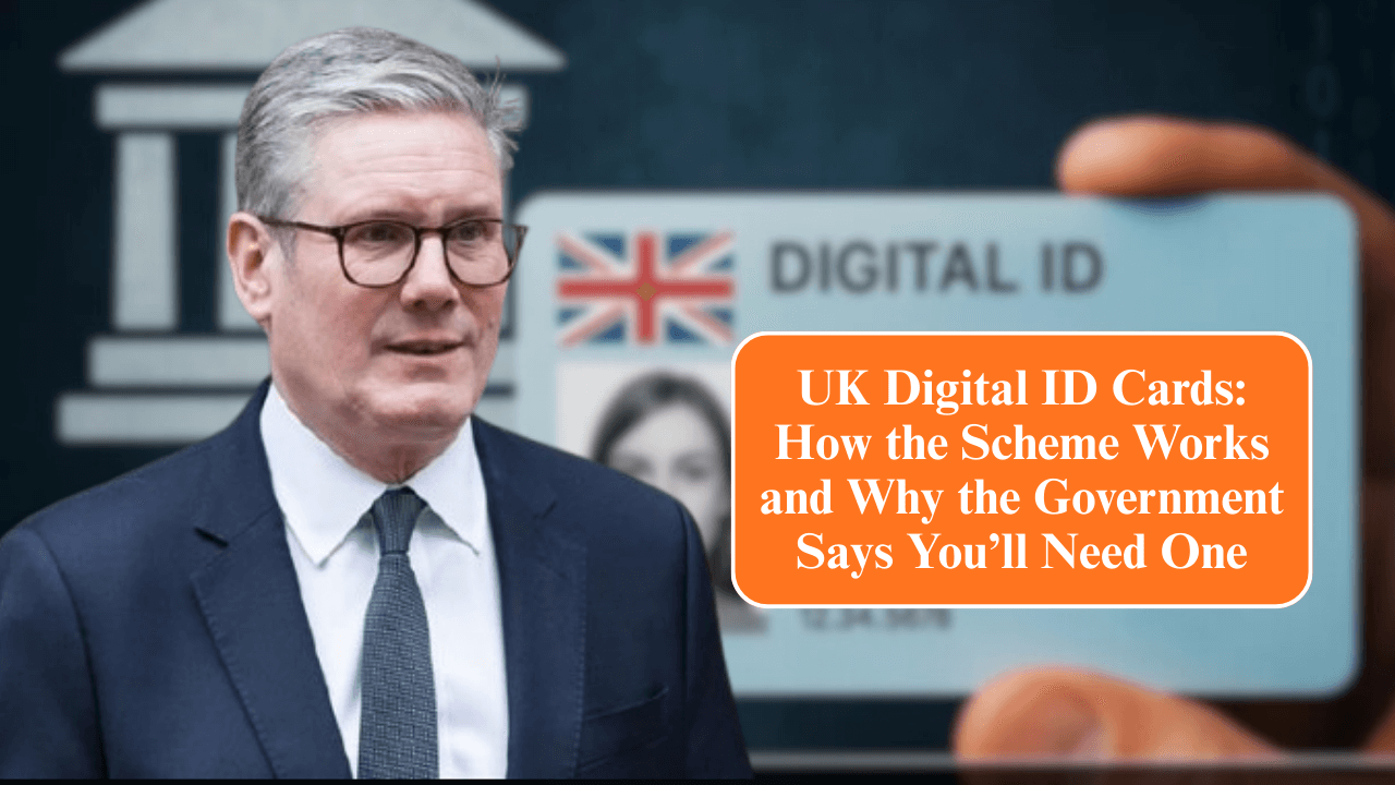 UK Digital ID Cards: How the Scheme Works and Why the Government Says You’ll Need One