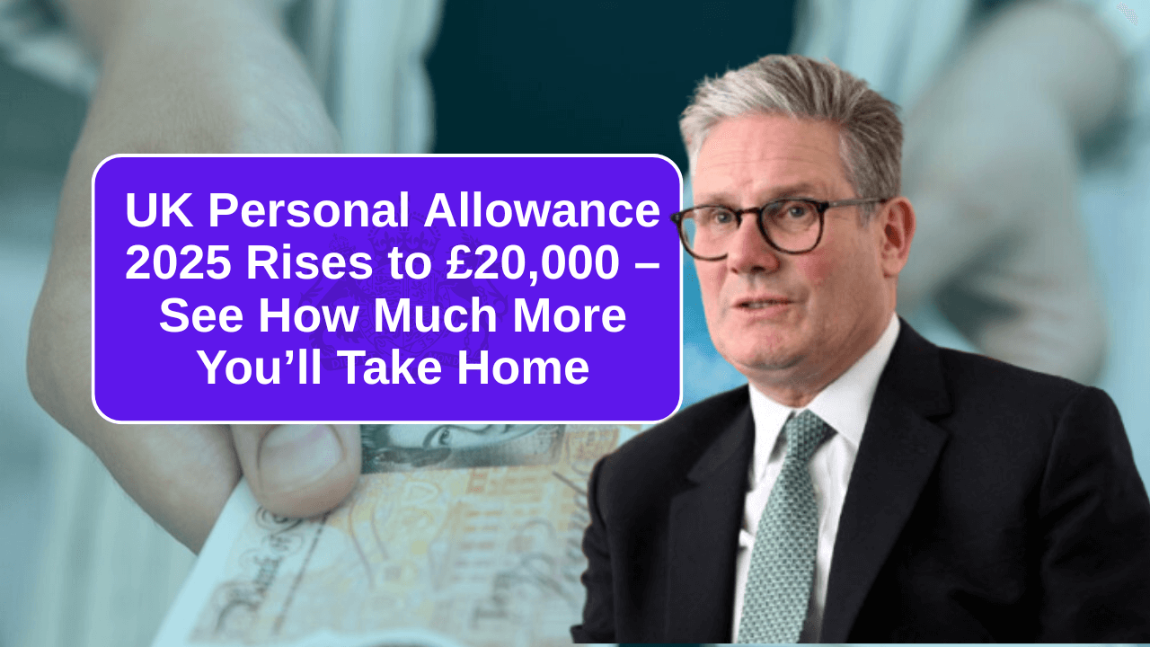 UK Personal Allowance 2025 Rises to £20,000 – See How Much More You’ll Take Home