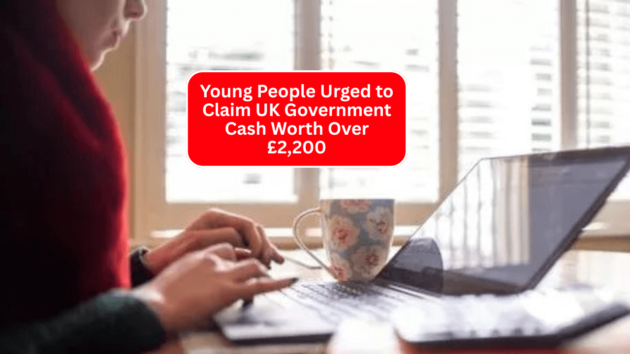 Young People Urged to Claim UK Government Cash Worth Over £2,200