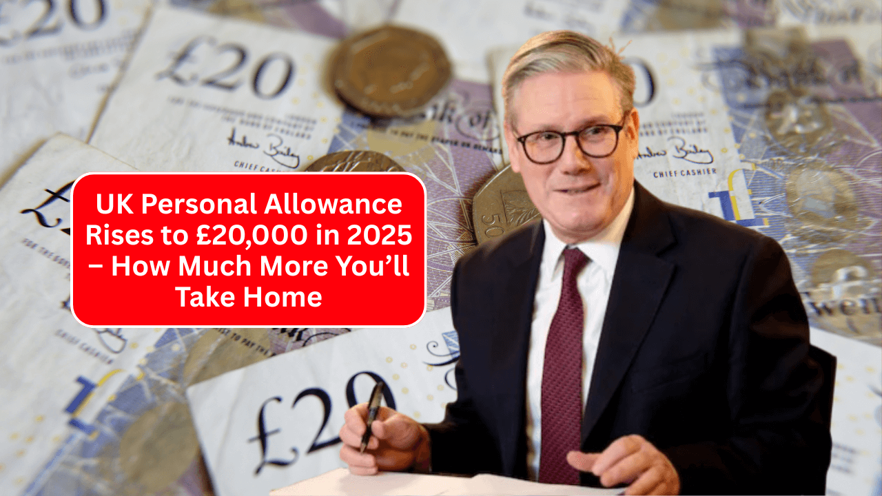 UK Personal Allowance Rises to £20,000 in 2025 – How Much More You’ll Take Home