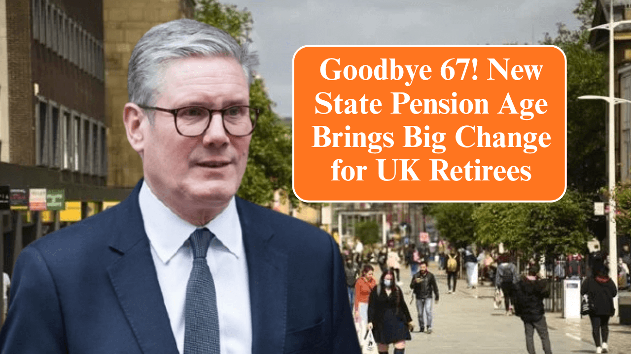 Goodbye 67! New State Pension Age Brings Big Change for UK Retirees