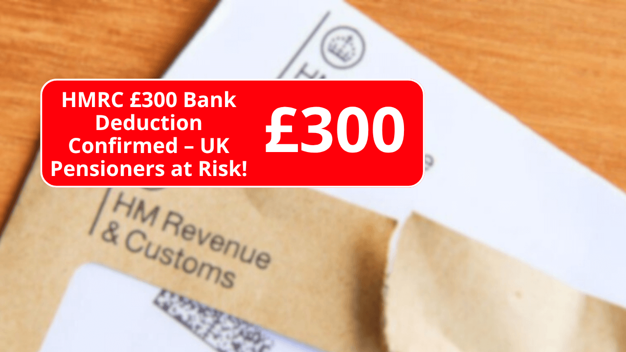 HMRC £300 Bank Deduction Confirmed – UK Pensioners at Risk!
