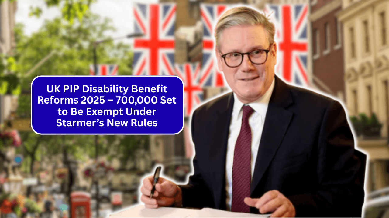 UK PIP Disability Benefit Reforms 2025 – 700,000 Set to Be Exempt Under Starmer’s New Rules